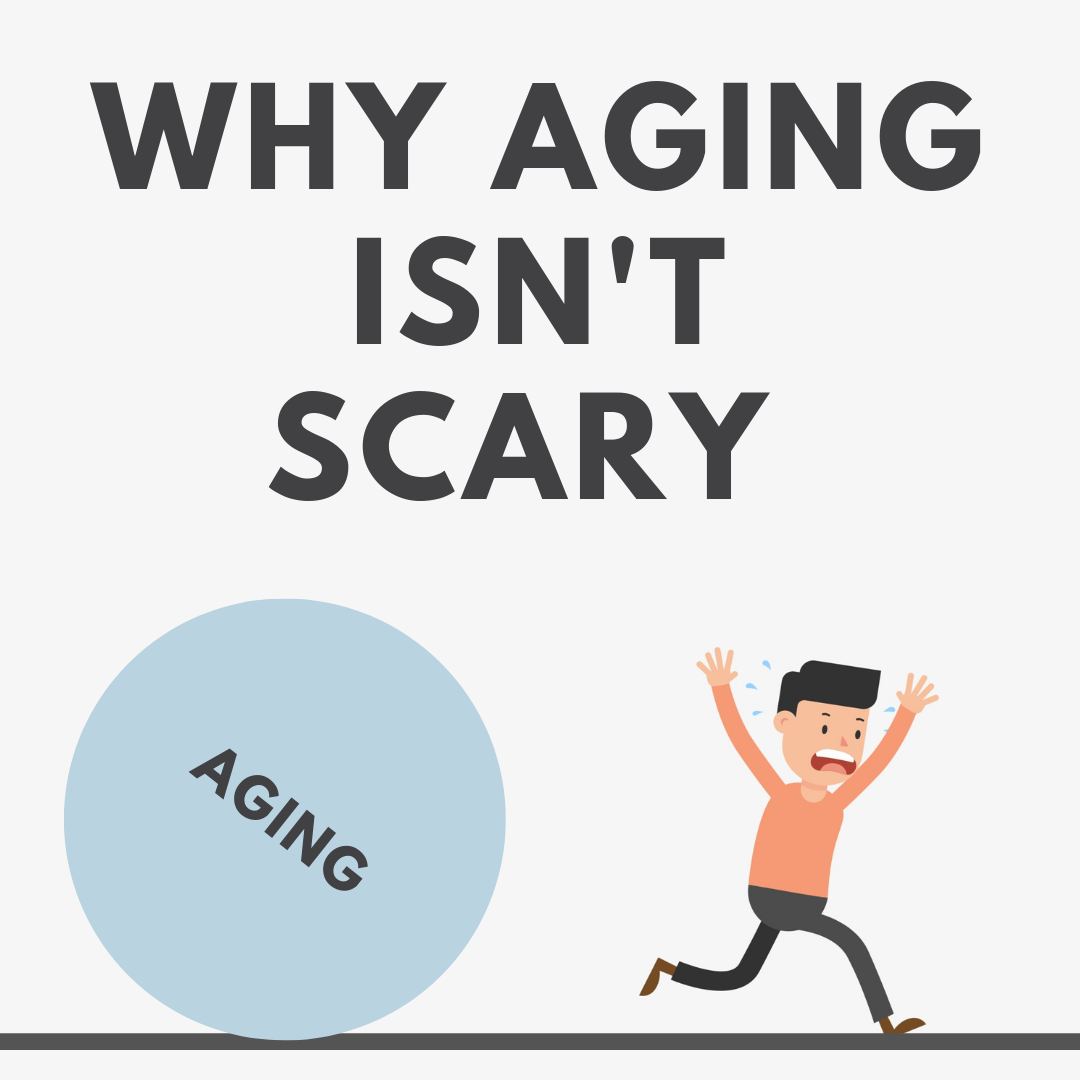 Why Aging Isn't Scary